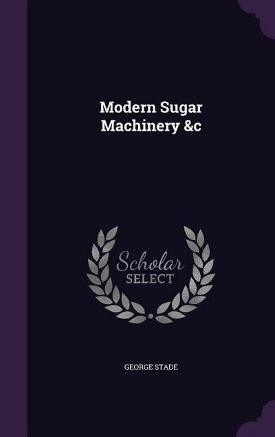 Modern Sugar Machinery &c
