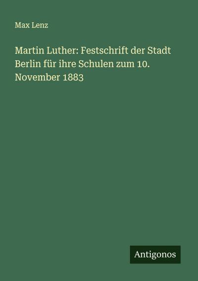 Martin Luther: Festschrift der Stadt Berlin für ihre Schulen zum 10. November 1883