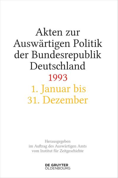 Akten zur Auswärtigen Politik der Bundesrepublik Deutschland Akten zur Auswärtigen Politik der Bundesrepublik Deutschland 1993, 2 Teile