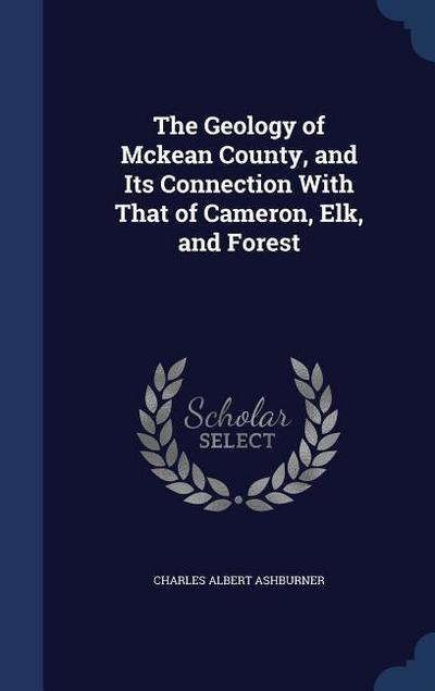 The Geology of Mckean County, and Its Connection With That of Cameron, Elk, and Forest