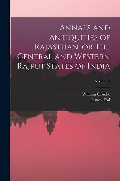 Annals and Antiquities of Rajasthan, or The Central and Western Rajput States of India; Volume 1