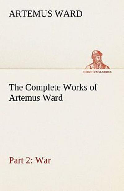 The Complete Works of Artemus Ward - Part 2: War