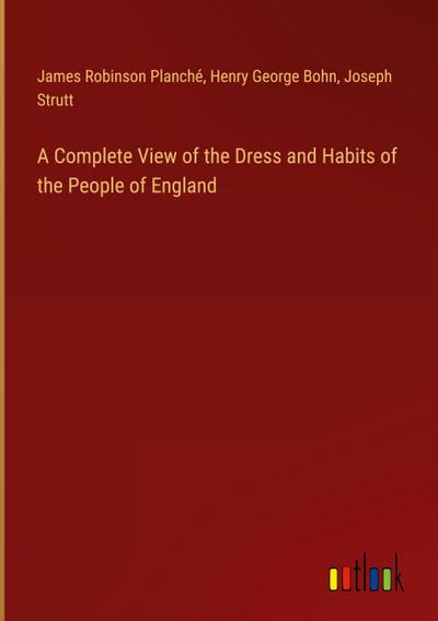 A Complete View of the Dress and Habits of the People of England