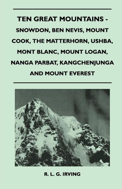 Ten Great Mountains - Snowdon, Ben Nevis, Mount Cook, The Matterhorn, Ushba, Mont Blanc, Mount Logan, Nanga Parbat, Kangchenjunga and Mount Everest