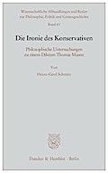 Die Ironie des Konservativen.: Philosophische Untersuchungen zu einem Diktum Thomas Manns. (Wissenschaftliche Abhandlungen und Reden zur Philosophie, Politik und Geistesgeschichte)