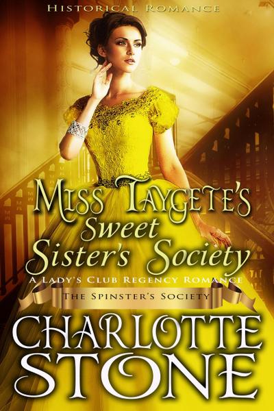 Historical Romance: Miss Taygete’s Sweet Sister’s Society A Lady’s Club Regency Romance (The Spinster’s Society, #6)