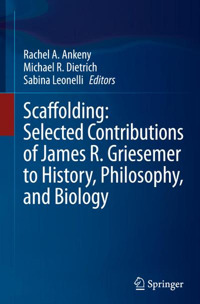 Scaffolding: Selected Contributions of James R. Griesemer to History, Philosophy, and Biology