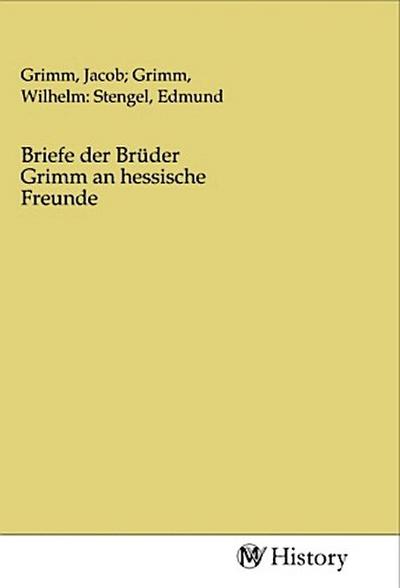 Briefe der Brüder Grimm an hessische Freunde