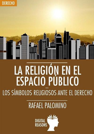 LA RELIGIÓN EN EL ESPACIO PÚBLICO: LOS SÍMBOLOS RELIGIOSOS ANTE EL DERECHO