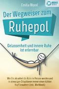 Der Wegweiser zum Ruhepol - Gelassenheit und innere Ruhe ist erlernbar: Wie Sie ab sofort die Ruhe in Person werden und in stressigen Situationen immer einen kühlen Kopf bewahren (inkl. Workbook)