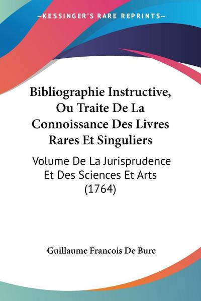 Bibliographie Instructive, Ou Traite De La Connoissance Des Livres Rares Et Singuliers - Guillaume Francois De Bure