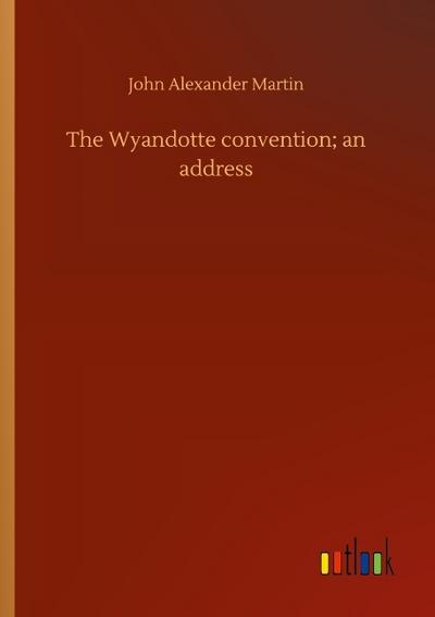 The Wyandotte convention; an address