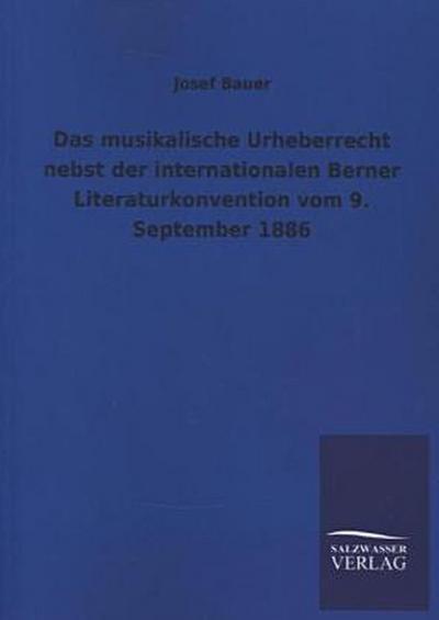Das musikalische Urheberrecht nebst der internationalen Berner Literaturkonvention vom 9. September 1886