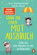 Gönn dir einen Mutausbruch!: Wie du die Heldin in dir entdeckst - Das Geschenkbuch des SPIEGEL-Bestseller-Duos für alle, die über sich hinauswachsen wollen