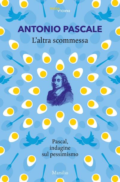 L’ altra scommessa. Pascal, indagine sul pessimismo