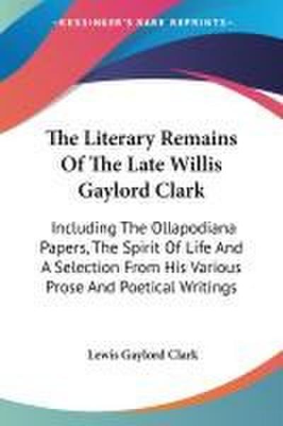 The Literary Remains Of The Late Willis Gaylord Clark
