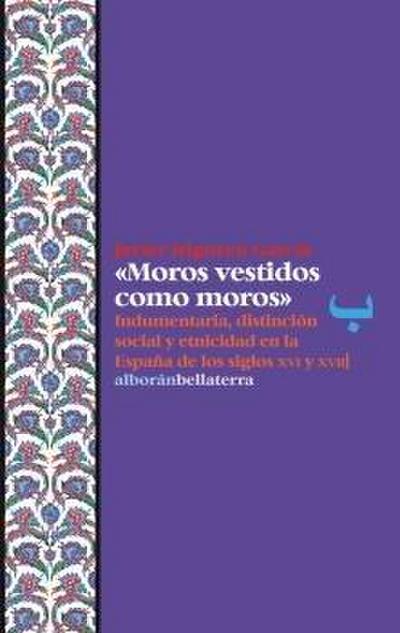 Moros vestidos como moros : indumentaria, distinción social y etnicidad en la España de los siglos XVI y XVII