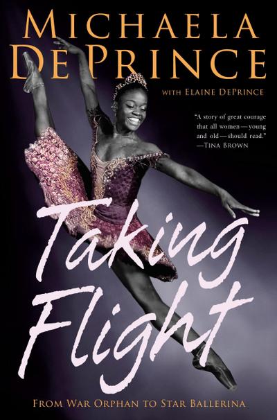 Taking Flight: From War Orphan to Star Ballerina - MichaelaDeprince DePrince