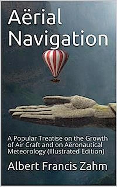 Aërial Navigation / A Popular Treatise on the Growth of Air Craft and on Aëronautical Meteorology