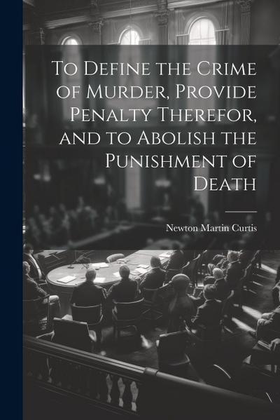 To Define the Crime of Murder, Provide Penalty Therefor, and to Abolish the Punishment of Death