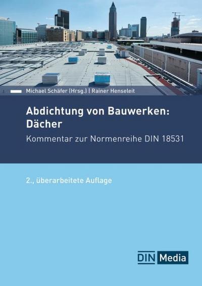 Abdichtung von Bauwerken: Dächer: Kommentar zur Normenreihe DIN 18531 (DIN Media Kommentar)