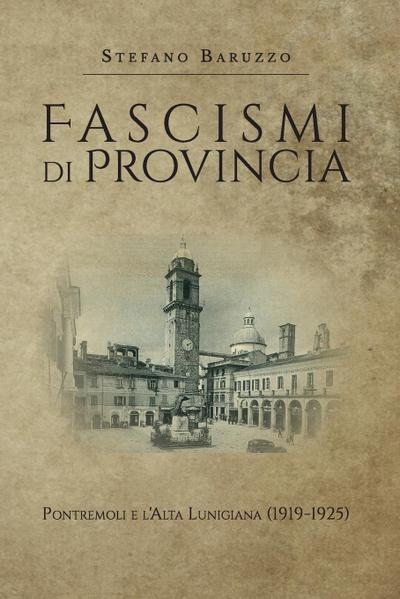Fascismi di provincia. Pontremoli e l’Alta Lunigiana (1919-1925)