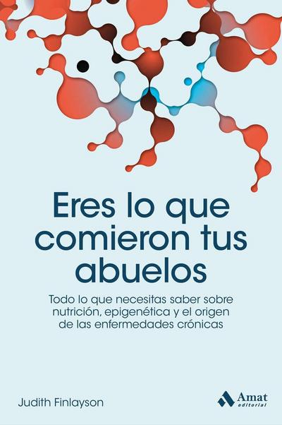 Eres lo que comieron tus abuelos : todo lo que necesitas saber sobre nutrición, epigenética y el origen de las enfermedades crónicas