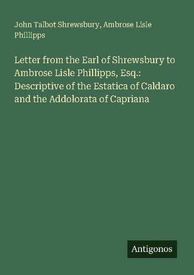 Letter from the Earl of Shrewsbury to Ambrose Lisle Phillipps, Esq.: Descriptive of the Estatica of Caldaro and the Addolorata of Capriana