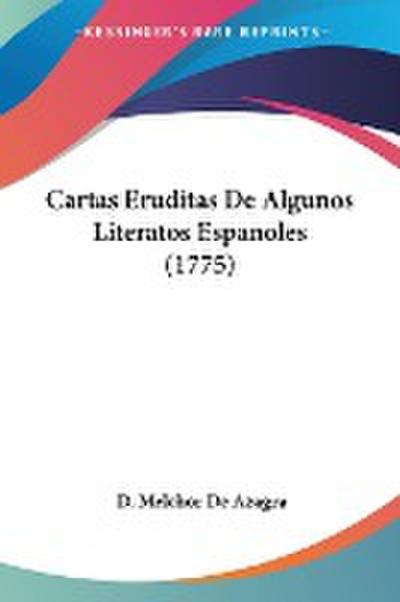 Cartas Eruditas De Algunos Literatos Espanoles (1775) - D. Melchor De Azagra