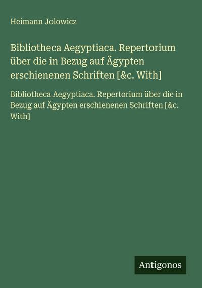Bibliotheca Aegyptiaca. Repertorium über die in Bezug auf Ägypten erschienenen Schriften [&c. With]