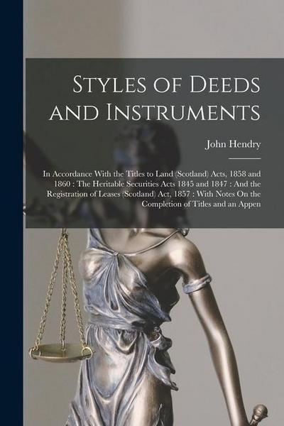 Styles of Deeds and Instruments: In Accordance With the Titles to Land (Scotland) Acts, 1858 and 1860: The Heritable Securities Acts 1845 and 1847: An