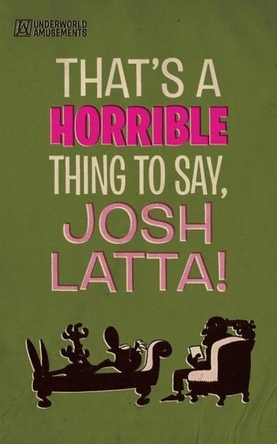 That’s a horrible thing to say, Josh Latta!