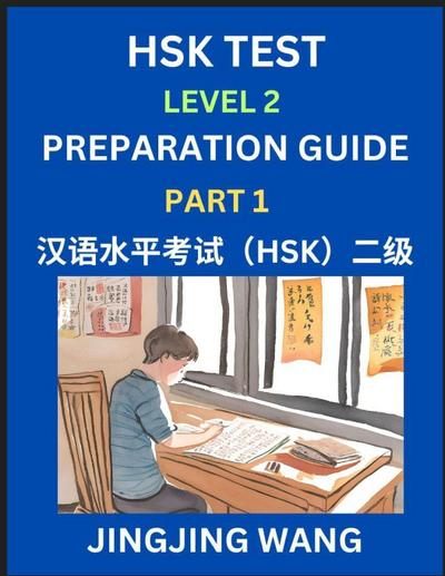 HSK Test Level 2 Preparation Guide (Part 1)- A Beginner’s Study Material to Self-learn Mandarin Chinese Characters, Words, Example Sentences, Vocabulary, Essays and Stories to Pass Hanyu Shuiping Kaoshi, Easy Lessons, Books for HSK All Levels