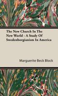 The New Church In The New World - A Study Of Swedenborgianism In America