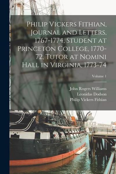 Philip Vickers Fithian, Journal and Letters, 1767-1774, Student at Princeton College, 1770-72, Tutor at Nomini Hall in Virginia, 1773-74; Volume 1