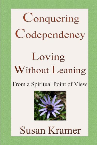 Conquering Codependency - Loving Without Leaning From a Spiritual Point of View