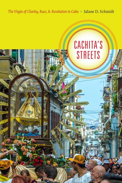 Cachita’s Streets: The Virgin of Charity, Race, and Revolution in Cuba