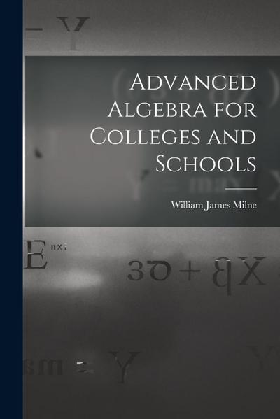 Advanced Algebra for Colleges and Schools