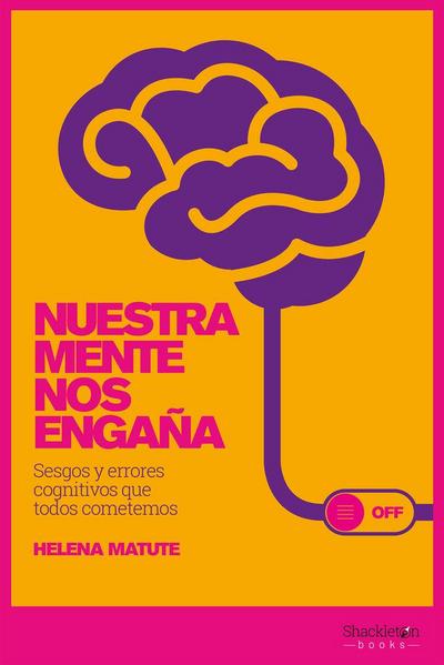 Nuestra mente nos engaña : sesgos y errores cognitivos que todos cometemos