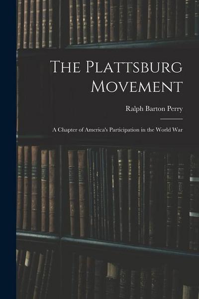 The Plattsburg Movement: A Chapter of America’s Participation in the World War