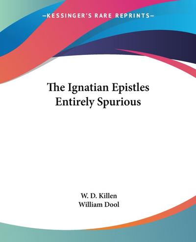 The Ignatian Epistles Entirely Spurious