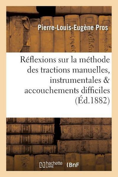 Réflexions Sur La Méthode Des Tractions Manuelles & Instrumentales Dans Les Accouchements Difficiles
