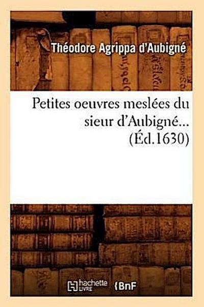 Petites Oeuvres Meslées Du Sieur d’Aubigné (Éd.1630)