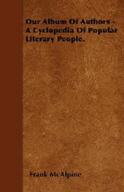 Our Album Of Authors - A Cyclopedia Of Popular Literary People. - Frank Mcalpine