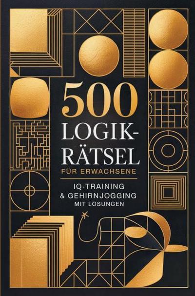 500 Logikrätsel für Erwachsene: IQ-Training & Gehirnjogging mit Lösungen in einem Rätselbuch für Erwachsene