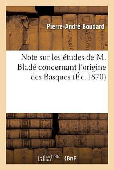 Note Sur Les Études de M. Bladé Concernant l’Origine Des Basques