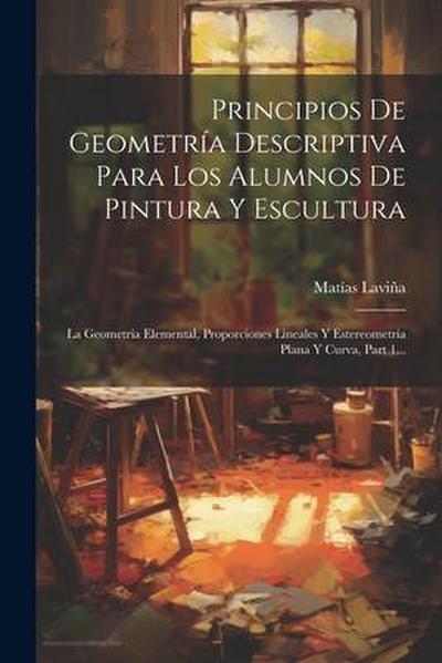 Principios De Geometría Descriptiva Para Los Alumnos De Pintura Y Escultura