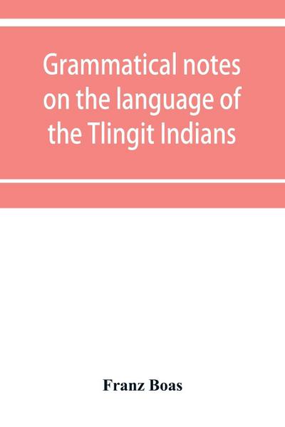 Grammatical notes on the language of the Tlingit Indians