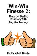 Win-Win Finesse 2: The Art of Dealing Positively with Negative Feelings
