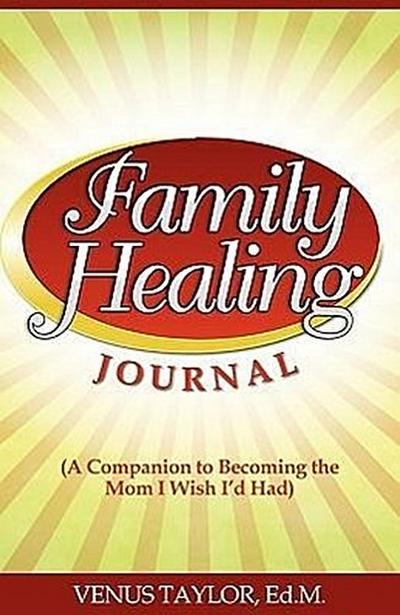 Family Healing Journal: A Companion to Becoming the Mom I Wish I’d Had